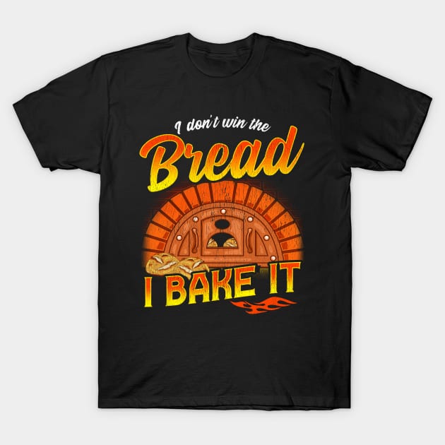 I Don't Win The Bread I Bake It | Baking | Baker T-Shirt by Proficient Tees